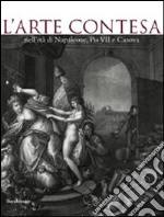 L'arte contesa nell'età di Napoleone, Pio VII e Canova. Catalogo della mostra (Cesena, 14 marzo-26 luglio 2009). Ediz. illustrata libro