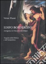 Edipo borderline. Antigone, la discarica di Edipo. Tragedia della politica e dell'antipolica. Ediz. illustrata libro