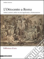 L'Ottocento a Roma. Artisti, cantieri, atelier tra età napoleonica e Restaurazione