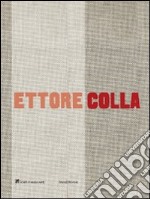 Ettore Colla. Catalogo della mostra (Milano, 19 marzo-23 maggio 2009). Ediz. italiana e inglese