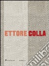 Ettore Colla. Catalogo della mostra (Milano, 19 marzo-23 maggio 2009). Ediz. italiana e inglese libro