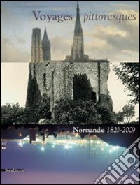 Voyages pittoresques. Normandie 1820-2009 Catalogo della mostra libro