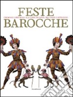 Feste barocche. Cerimonie e spettacoli alla corte dei Savoia tra Cinque e settecento. Catalogo della mostra (Torino, 7 aprile-5 luglio 2009) libro