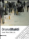 Oriana Ubaldi. Lavori-works. 2004-2008. Ediz. italiana e inglese libro