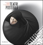 Teatri possibili. Percorsi visivi, simmetrie e affinità dall'epoca barocca alla video/art. Ediz. a colori libro