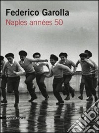 Federico Garolla. Naples années 50. Catalogo della mostra (Parigi, 22 aprile-29 maggio 2009). Ediz. italiana e francese libro