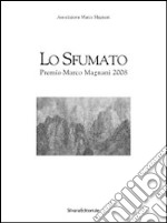 Lo sfumato. Premio Marco Magnani 2008. Catalogo della mostra (Sassari, 6 novembre-30novembre 2008). Ediz. italiana e inglese libro