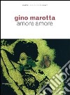 Gino Marotta. Amore amore. Catalogo della mostra (Milano, 21 aprile-24 luglio 2009). Ediz. illustrata libro