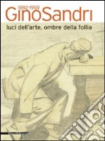 Gino Sandri 1892-1959. Luci dell'arte, ombre della follia. Catalogo della mostra (Monza, 31 maggio-19 luglio 2009). Ediz. illustrata libro