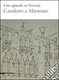 Uno sguardo su Venezia. Canaletto al Miramare. Catalogo della mostra (Trieste, 18 aprile-2 giugno 2009). Ediz. illustrata