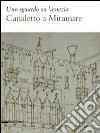 Uno sguardo su Venezia. Canaletto al Miramare. Catalogo della mostra (Trieste, 18 aprile-2 giugno 2009). Ediz. illustrata libro