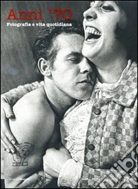 Anni Settanta. Fotografia e vita quotidiana. Ediz. illustrata libro