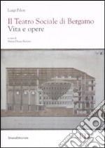 Il Teatro Sociale di Bergamo. Vita e opere. Ediz. illustrata libro