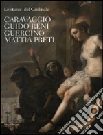 Le stanze del Cardinale. Caravaggio, Guido Reni, Guercino, Mattia Preti. Ediz. illustrata libro