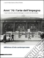 Anni '70: l'arte dell'impegno. I nuovi orizzonti culturali, ideologici e sociali nell'arte italiana. Ediz. illustrata libro