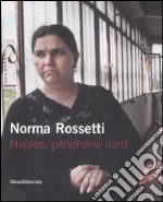 Norma Rossetti. Naples, périphérie nord. Catalogo della mostra (Parigi, 10 giugno-10 luglio 2009). Ediz. Italiana e francese