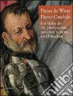 Pieter De Witte-Pietro Candido. Ein maler des 16. jahrhundertszwischen Florenz und Volterra