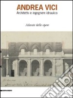 Andrea Vinci. Architetto ed ingegnere idraulico. Atlante delle opere libro