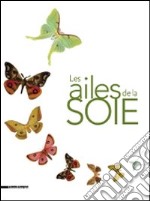 Les ailes de la soie. Ediz. illustrata libro