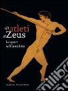 Gli atleti di Zeus. Lo sport nell'antichità. Catalogo della mostra (Mendrisio, 12 settembre 2009-10 gennaio 2010). Ediz. illustrata libro