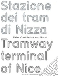Stazione dei tram di Nizza-Tramway terminal of Nice. Atelier d'architecture Marc Barani. Ediz. bilingue libro