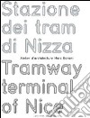Stazione dei tram di Nizza-Tramway terminal of Nice. Atelier d'architecture Marc Barani. Ediz. bilingue libro