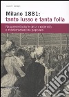 Milano 1881: tanto lusso e tanta folla. Rappresentazione della modernità e modernizzazione popolare. Ediz. illustrata libro