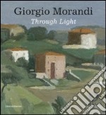 Giorgio Morandi. Through light. Catalogo della mostra (Londra, 25 settembre-18 dicembre 2009). Ediz. italiana e inglese