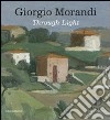 Giorgio Morandi. Through light. Catalogo della mostra (Londra, 25 settembre-18 dicembre 2009). Ediz. italiana e inglese libro