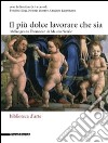 Il più dolce lavorare che sia. Mélanges en l'honneur de Mauro Natale. Ediz. italiana e francese libro