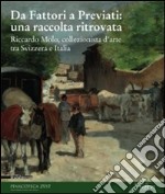 Da Fattori a Previati: una raccolta ritrovata. Riccardo Molo, collezionista d'arte tra Svizzera e Italia. Catalogo della mostra. Ediz. illustrata libro