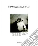 Francesca Woodman. Catalogo della mostra (Siena, 25 settembre 2009-10 gennaio 2010). Ediz. italiana e inglese libro