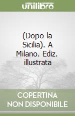 (Dopo la Sicilia). A Milano. Ediz. illustrata libro