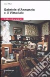 Gabriele D'Annunzio e il Vittoriale. Guida storico-artistica libro