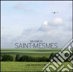 Welcome to Saint-Mesmes. Ediz. italiana, inglese e francese libro