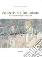 Ariberto da Intimiano. I documenti segni del potere