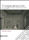 L'origine du livre d'art. Les recueils d'estampes comme entreprise éditoriale en Europe (XVI-XVIII siècles) (A) libro