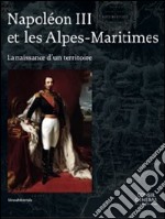 Napolèon III et les Alpes-Marittimes. La naissance d'un territoire libro