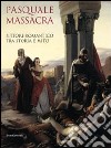 Pasquale Massacra. Pittore romantico tra storia e mito. Catalogo della mostra (Pavia, 25 settembre-13 dicembre 2009). Ediz. illustrata libro