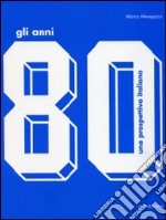 Gli anni '80. Una prospettiva italiana.Catalogo della mostra (Monza, 17 ottobre 2009-14 febbraio 2010). Ediz. illustrata