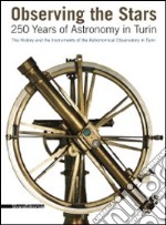 Observing the stars. 250 years of astronomy in Turin. The history and the instruments of the astronomical observatory in Turin. Ediz. illustrata libro