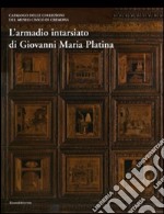 L'armadio intarsiato di Giovanni Maria Platina. Collezioni del Museo civico di Cremona. Ediz. illustrata libro