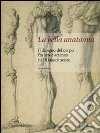 La bella anatomia. Il disegno del corpo fra arte e scienza nel Rinascimento. Ediz. illustrata libro