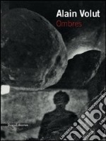 Alain Volut. Ombres. Catalogo della mostra. Ediz. italiana e francese libro