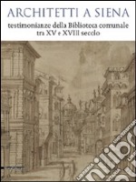 Architetti a Siena. Testimonianze della Biblioteca comunale tra XV e XVIII secolo. Catalogo della mostra (Siena, 19 dicembre 2009-12 aprile 2010). Ediz. illustrata libro