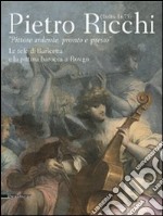 Pietro Ricchi (1606-1675). «Pittore ardente, pronto e presto». Le tele di Baricetta e la pittura barocca a Rovigo. Ediz. illustrata