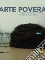 Arte povera. Energia e metamorfosi dei materiali. Opere dalle collezioni del Mart. Catalogo della mostra (Varese, 17 dicembre-28 marzo 2010). Ediz. illustrata libro