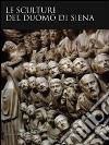 Le sculture del Duomo di Siena. Ediz. illustrata libro