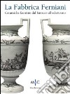 La Fabbrica Ferniani. Ceramiche faentine dal barocco all'eclettismo. Ediz. illustrata libro di Ravanelli Guidotti C. (cur.)