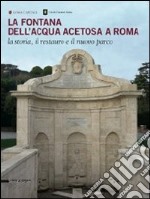 La fontana dell'acqua acetosa a Roma. La storia, il restauro e il nuovo parco libro